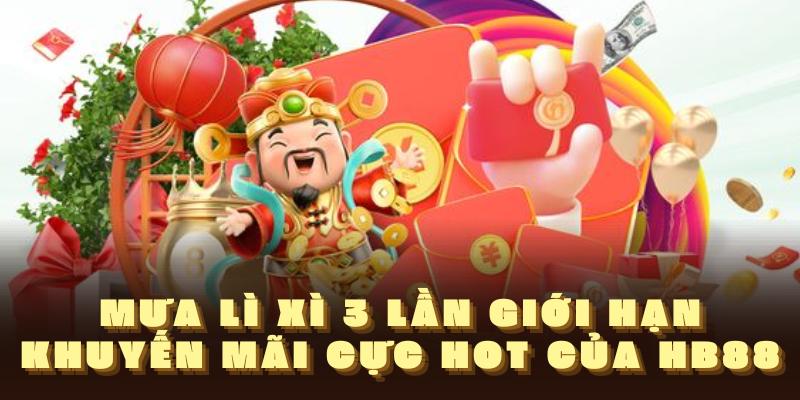 Mưa lì xì 3 lần giới hạn - Khuyến mãi cực HOT của HB88